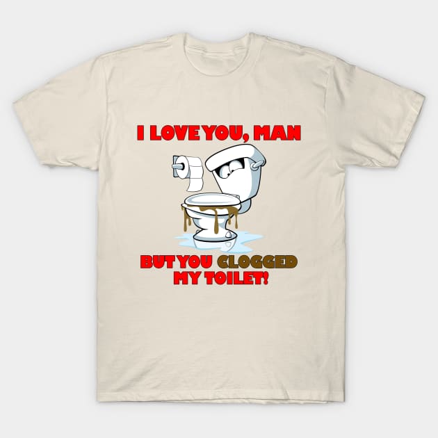 You Clogged My Toilet! T-Shirt by jeffale5